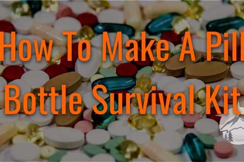 How To Make A Pill Bottle Survival Kit