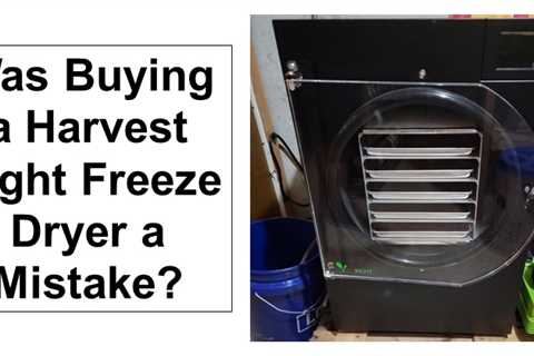 Did I Make a Mistake Buying a Harvest Right Freeze Dryer?