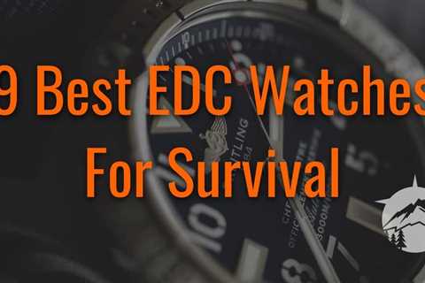 9 Best EDC Watches For Survival: A Buyers Guide