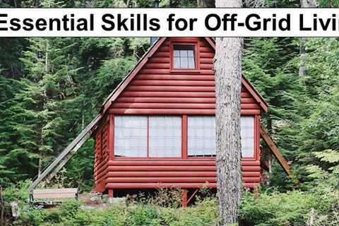 9 Essential Skills for Off-Grid Living