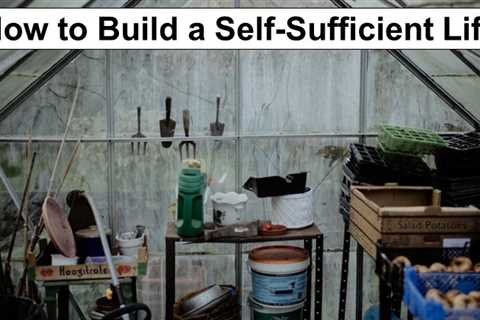 22 Ways to Build a Self-Sufficient Life