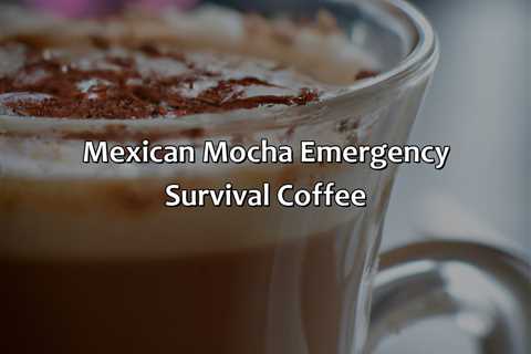 Mexican Mocha Emergency Survival Coffee