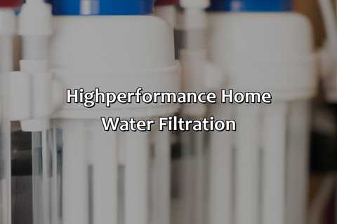 High-Performance Home Water Filtration