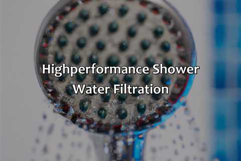 High-Performance Shower Water Filtration