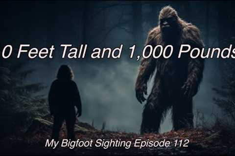 10 Feet Tall and 1,000 Pounds - My Bigfoot Sighting Episode 112