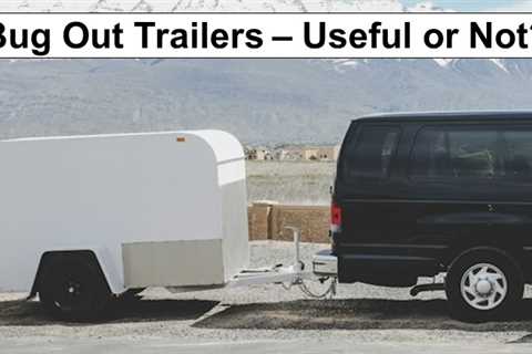 Trailers for Bug Out – Useful or Not?