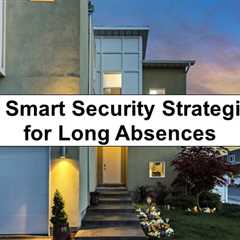 How to Lockdown Your Home for an Extended Absence: 13 Smart Strategies